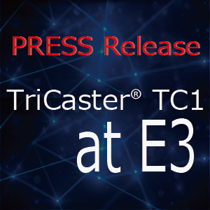 【ニュース】Twitch、NewTek TriCaster® TC1 でE3イベントをライブ配信